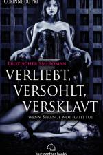 verliebt, versohlt, versklavt - wenn Strenge not (gut) tut | Erotischer SM-Roman af Corinne du Pré