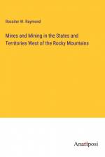 Mines and Mining in the States and Territories West of the Rocky Mountains af Rossiter W. Raymond