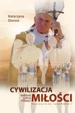 Cywilizacja Mi¿o¿ci. Rodzina pe¿na mi¿o¿ci. Nauczanie ¿w. Jana Paw¿a II af Katarzyna Dorosz