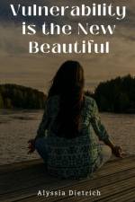 Vulnerability is the New Beautiful af Alyssia Dietrich