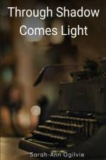 Through Shadow Comes Light af Sarah-Ann Ogilvie