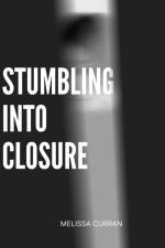 Stumbling into Closure af Melissa Curran