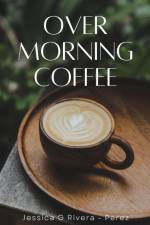 Over Morning Coffee af Jessica G Rivera - Perez