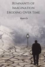 Remnants of Imagination Eroding Over Time af Abann Or