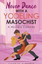 Never Dance with a Yodeling Masochist af Charles Alworth
