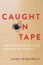 Caught on Tape af Casey Ryan (Professor of Rhetoric and Public Culture Kelly