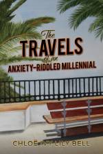 The Travels of an Anxiety-Riddled Millennial af Chloe Ivy Lily Bell