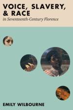 Voice, Slavery, and Race in Seventeenth-Century Florence af Emily (Associate Professor of Musicology Wilbourne