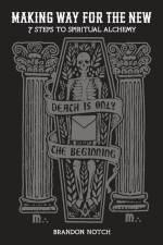 Making Way For The New: Seven Steps to Spiritual Alchemy af Brandon Garic Notch