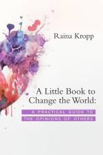 A Little Book to Change the World: A Practical Guide to the Opinions of Others af Raina Kropp