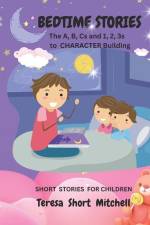 Bedtime Stories: The A, B, Cs and 1, 2, 3s to CHARACTER Building af Teresa Short Mitchell