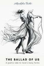 The Ballad of Us: A poetic ode to love's many forms af Akanksha Bisht