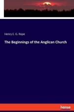 The Beginnings of the Anglican Church af Henry E. G. Rope