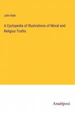 A Cyclopedia of Illustrations of Moral and Religius Truths af John Bate