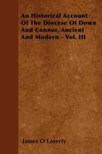 An Historical Account Of The Diocese Of Down And Connor, Ancient And Modern - Vol. III af James O'Laverty