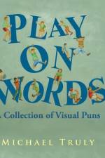 Play on Words: A Collection of Visual Puns af Michael Truly