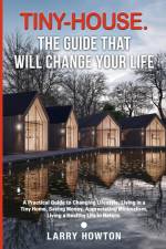 Tiny-House. The Guide that Will Change Your Life af Larry Howton