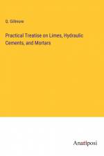 Practical Treatise on Limes, Hydraulic Cements, and Mortars af Q. Gillmore