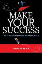 Make Your Success: The 21 Rules For Young Professionals af Daniel Heimlich