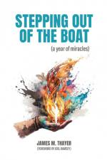 Stepping Out of the Boat (a year of miracles) af James M Thayer