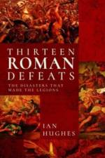 Thirteen Roman Defeats af Ian Hughes