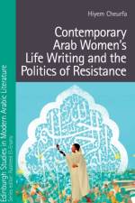 Contemporary Arab Women's Life Writing and the Politics of Resistance af Hiyem Cheurfa