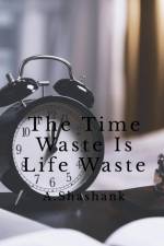The Time Waste Is Life Waste af A. Shashank