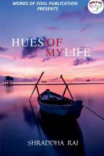 HUES OF MY LIFE af Shraddha Rai