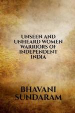 UNSEEN AND UNHEARD WOMEN WARRIORS OF INDEPENDENT INDIA af Bhavani Sundaram