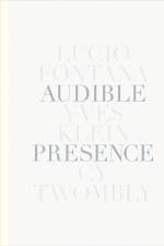 Audible Presence: Lucio Fontana, Yves Klein, Cy Twombly