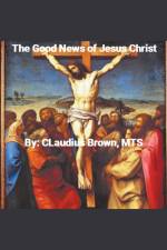 The Good News of Jesus Christ af Claudius Brown