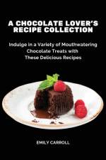A Chocolate Lover's Recipe Collection af Emily Carroll