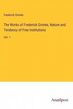 The Works of Frederick Grimke, Nature and Tendency of Free Institutions af Frederick Grimke