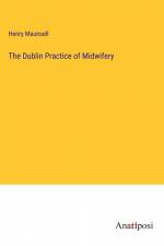 The Dublin Practice of Midwifery af Henry Maunsell