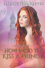How (Not) to Kiss a Prince af Elizabeth A Reeves
