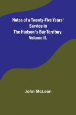 Notes of a Twenty-Five Years' Service in the Hudson's Bay Territory. Volume II. af John McLean