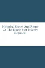 Historical Sketch And Roster Of The Illinois 61st Infantry Regiment af John Rigdon