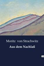Aus dem Nachlaß af Moritz Von Strachwitz