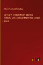 Der Papst und sein Reich, oder die weltliche und geistliche Macht des heiligen Stuhls af Johann Ferdinand Neigebaur