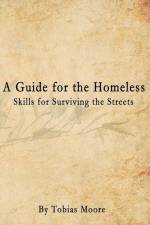 A Guide for the Homeless: Skills for Surviving the Streets af Tobias Moore
