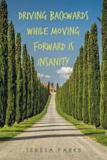 Driving Backwards While Moving Forward Is Insanity af Teresa Parks