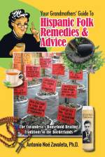 Your Grandmothers' Guide to Hispanic Folk Remedies & Advice af Antonio Noé Zavaleta Ph. D.