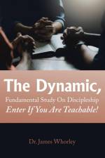 The Dynamic, Fundamental Study on Discipleship Enter If You Are Teachable! af James Whorley