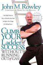 Climb Your Ladder of Success Without Running Out of Gas! af John M Rowley
