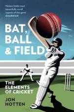 Bat, Ball and Field af Jon Hotten