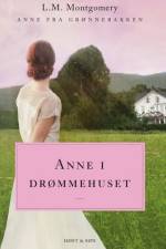 Anne i drømmehuset. Anne fra Grønnebakken 5 af L.M. Montgomery