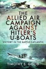 The Allied Air Campaign Against Hitler's U-boats af Timothy S Good