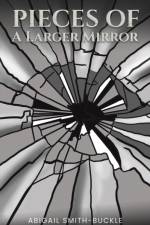 Pieces of a Larger Mirror af Abigail Smith-Buckle