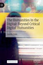 The Humanities in the Digital: Beyond Critical Digital Humanities af Lorella Viola