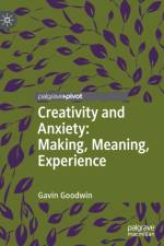 Creativity and Anxiety: Making, Meaning, Experience af Gavin Goodwin